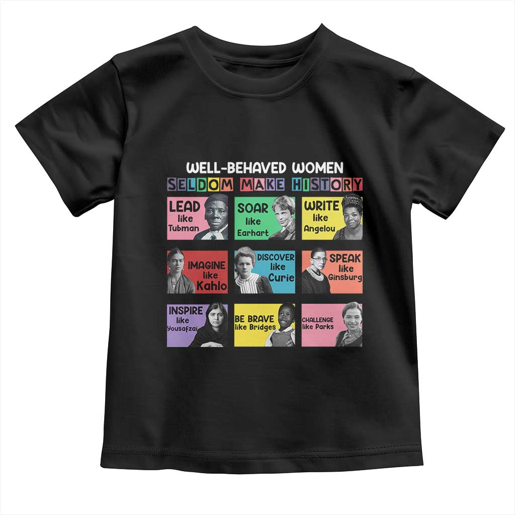 Well Behaved Women Rarely Make History Toddler T Shirt National Women's History Month TS11 Black Print Your Wear