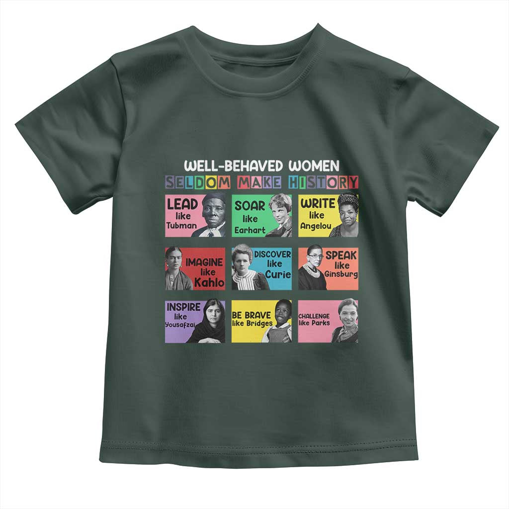 Well Behaved Women Rarely Make History Toddler T Shirt National Women's History Month TS11 Dark Forest Green Print Your Wear