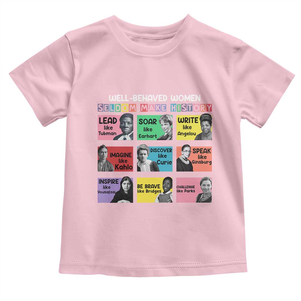 Well Behaved Women Rarely Make History Toddler T Shirt National Women's History Month TS11 Light Pink Print Your Wear