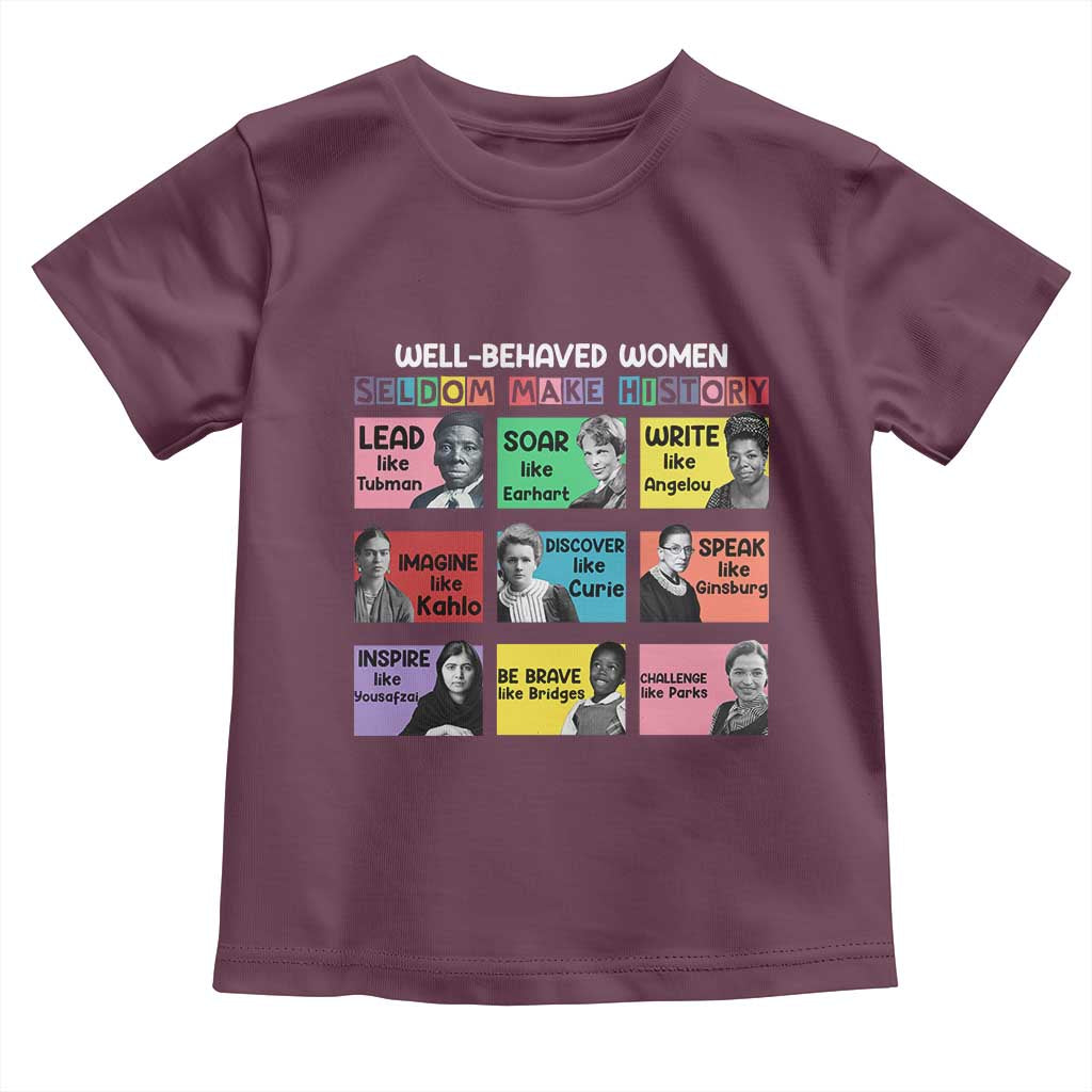 Well Behaved Women Rarely Make History Toddler T Shirt National Women's History Month TS11 Maroon Print Your Wear