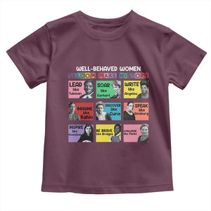 Well Behaved Women Rarely Make History Toddler T Shirt National Women's History Month TS11 Maroon Print Your Wear