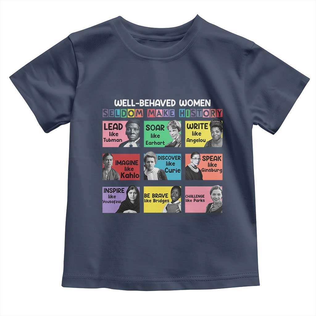 Well Behaved Women Rarely Make History Toddler T Shirt National Women's History Month TS11 Navy Print Your Wear