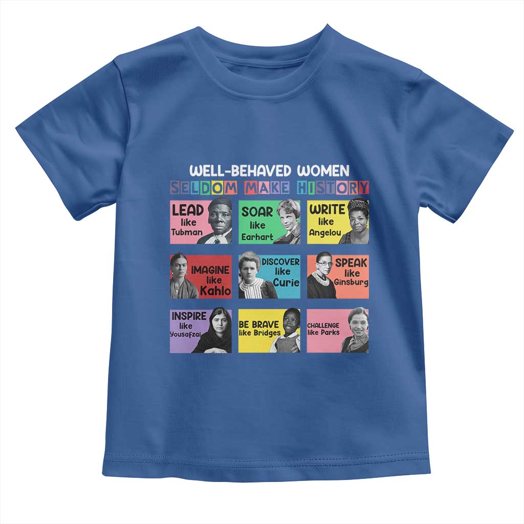 Well Behaved Women Rarely Make History Toddler T Shirt National Women's History Month TS11 Royal Blue Print Your Wear