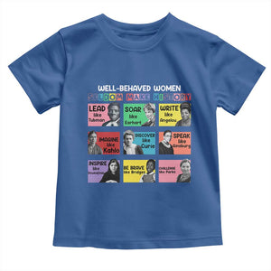 Well Behaved Women Rarely Make History Toddler T Shirt National Women's History Month TS11 Royal Blue Print Your Wear