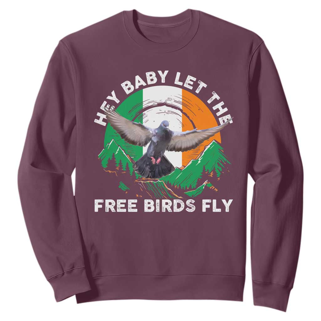 Irish Pride Sweatshirt Hey Baby Let The Free Birds Fly Ireland Flag TS11 Maroon Print Your Wear
