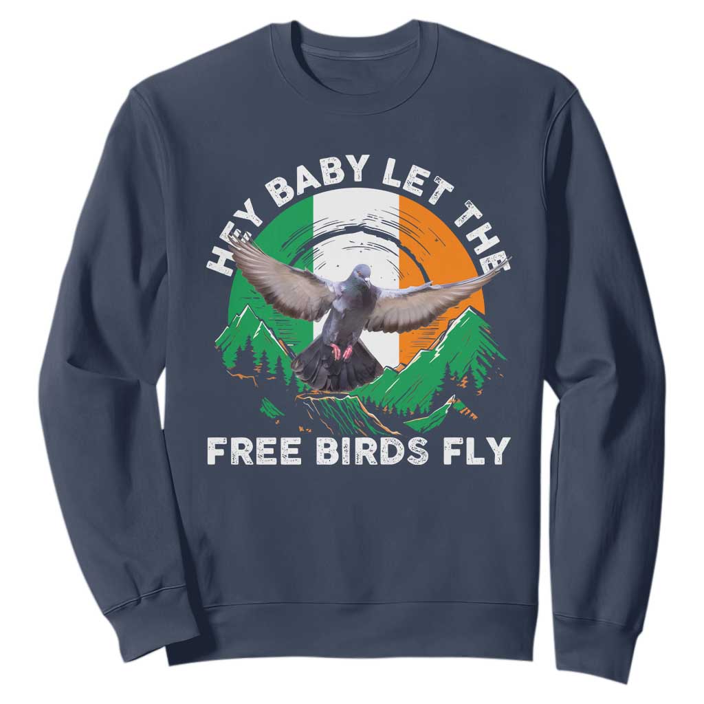 Irish Pride Sweatshirt Hey Baby Let The Free Birds Fly Ireland Flag TS11 Navy Print Your Wear