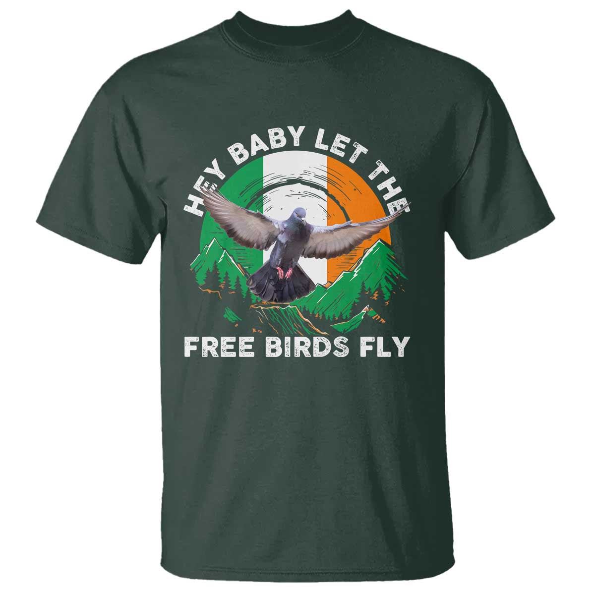Irish Pride T Shirt Hey Baby Let The Free Birds Fly Ireland Flag TS11 Dark Forest Green Print Your Wear