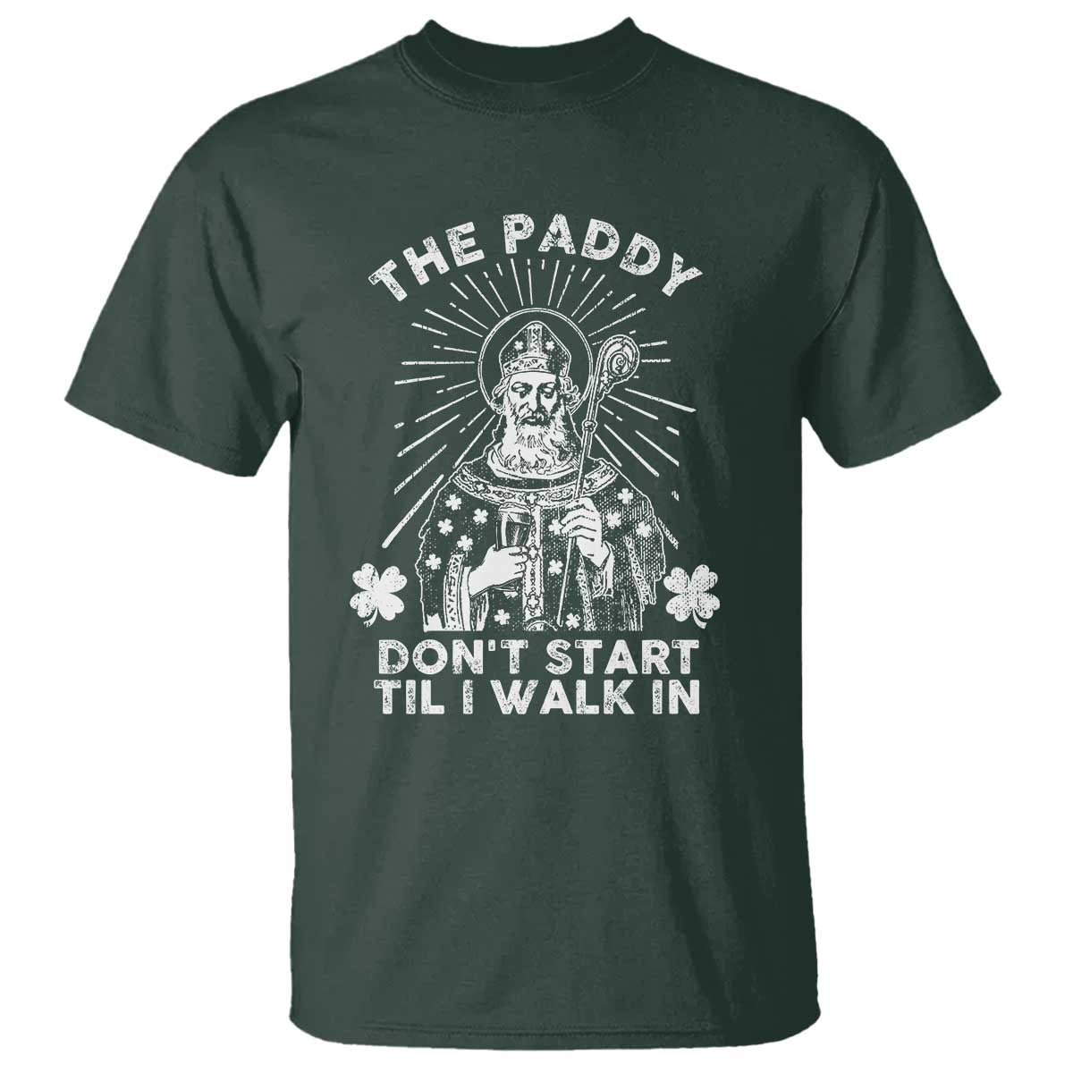 Funny The Paddy Don't Start Til I Walk In T Shirt St Patrick's Day Irish Beer TS11 Dark Forest Green Print Your Wear