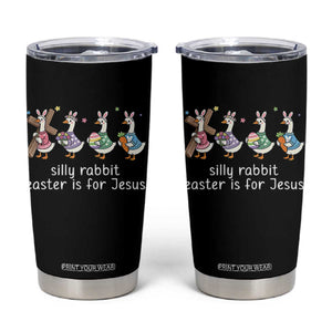Funny Easter Day Silly Goose Tumbler Cup Silly Rabbit Easter Is For Jesus TS11 Black Print Your Wear