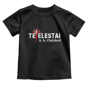 Tetelestai It Is Finished Toddler T Shirt Jesus Last Words Christian Easter TS11 Black Print Your Wear