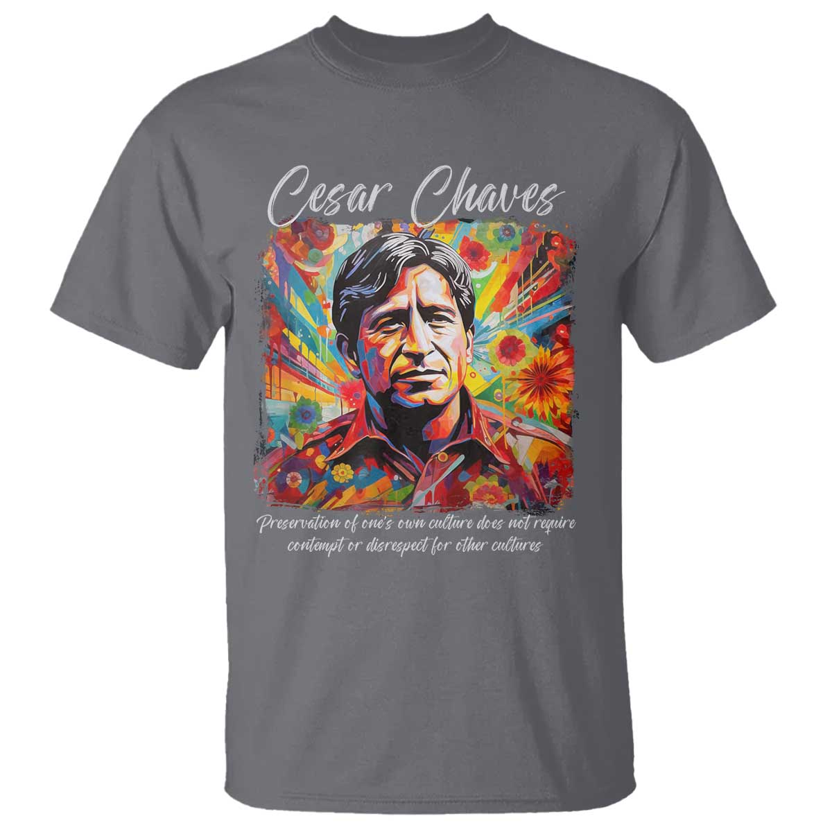Cesar Chavez T Shirt Preservation Of Ones Own Culture Does Not Require Contempt TS11 Charcoal Print Your Wear
