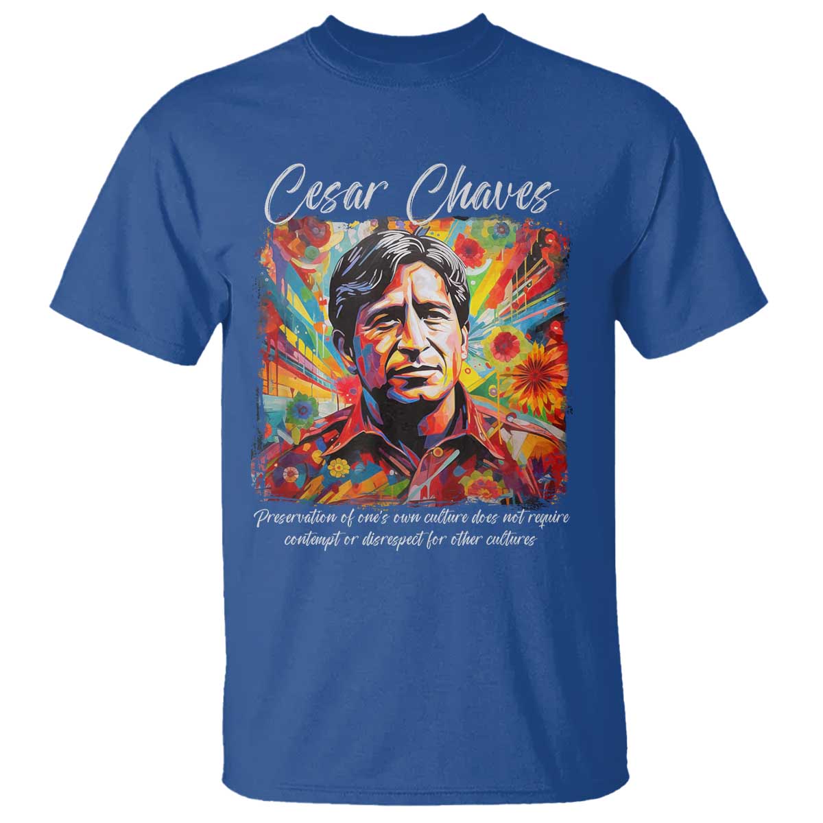 Cesar Chavez T Shirt Preservation Of Ones Own Culture Does Not Require Contempt TS11 Royal Blue Print Your Wear