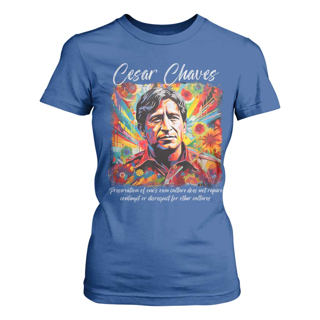 Cesar Chavez T Shirt For Women Preservation Of Ones Own Culture Does Not Require Contempt TS11 Royal Blue Print Your Wear
