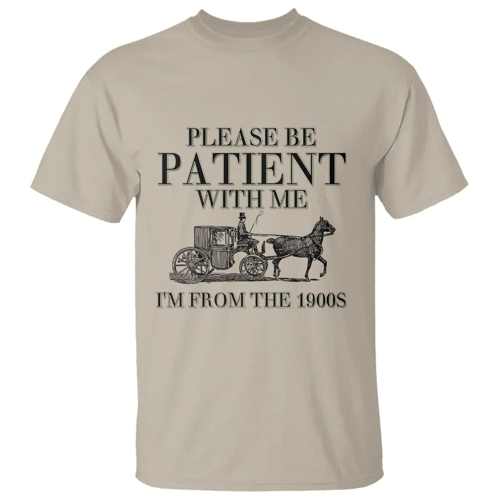 Please Be Patient With Me I'm From The 1900s T Shirt Vintage Carriage TS11 Sand Print Your Wear