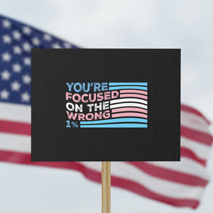 Funny You're Focused On The Wrong 1% Protest Sign Bi Transgender LGBT TS11 Horizontal 18" × 24" Black Print Your Wear