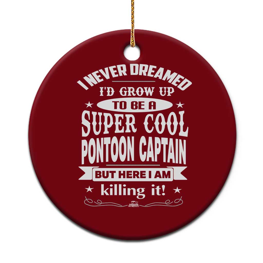 Funny I Never Dreamed Id Grow Up To Be A Super Cool Pontoon Captain Ceramic Ornament Pontoon Boat Captain TS11 1pc Red Print Your Wear