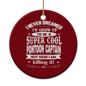 Funny I Never Dreamed Id Grow Up To Be A Super Cool Pontoon Captain Ceramic Ornament Pontoon Boat Captain TS11 1pc Red Print Your Wear