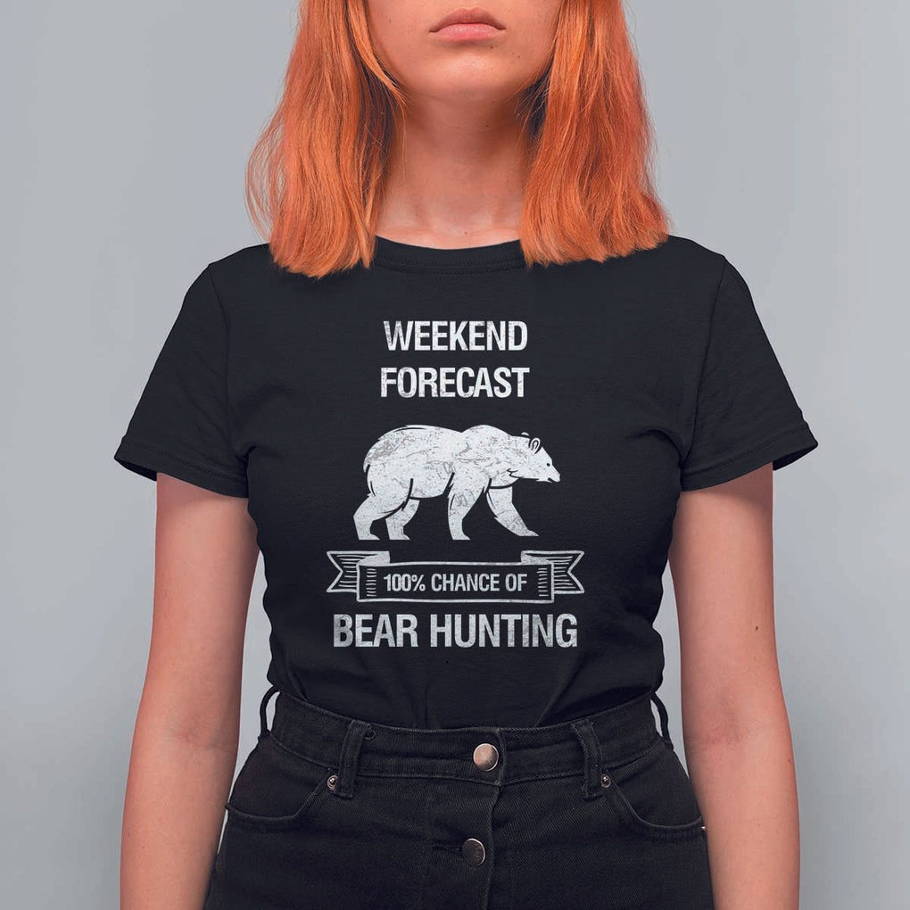 Funny Bear Hunting T Shirt For Women Weekend Forecast 100% Chance Of Bear Hunter TS11 Black Print Your Wear