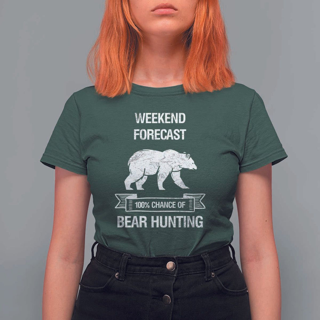 Funny Bear Hunting T Shirt For Women Weekend Forecast 100% Chance Of Bear Hunter TS11 Dark Forest Green Print Your Wear