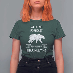 Funny Bear Hunting T Shirt For Women Weekend Forecast 100% Chance Of Bear Hunter TS11 Dark Forest Green Print Your Wear