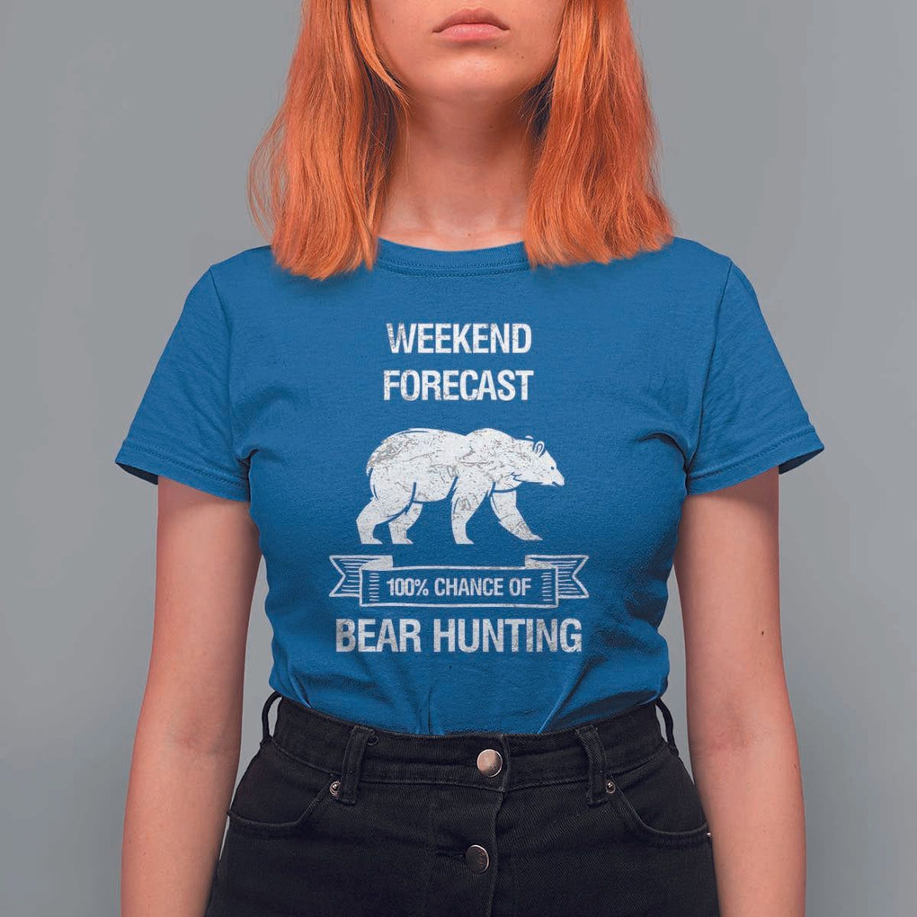 Funny Bear Hunting T Shirt For Women Weekend Forecast 100% Chance Of Bear Hunter TS11 Royal Blue Print Your Wear
