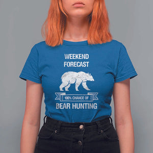 Funny Bear Hunting T Shirt For Women Weekend Forecast 100% Chance Of Bear Hunter TS11 Royal Blue Print Your Wear