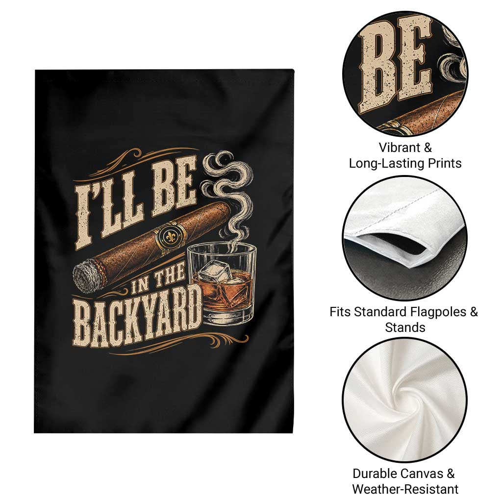 I'll Be In The Backyard Funny Bourbon Cigar Lover Garden Flag
