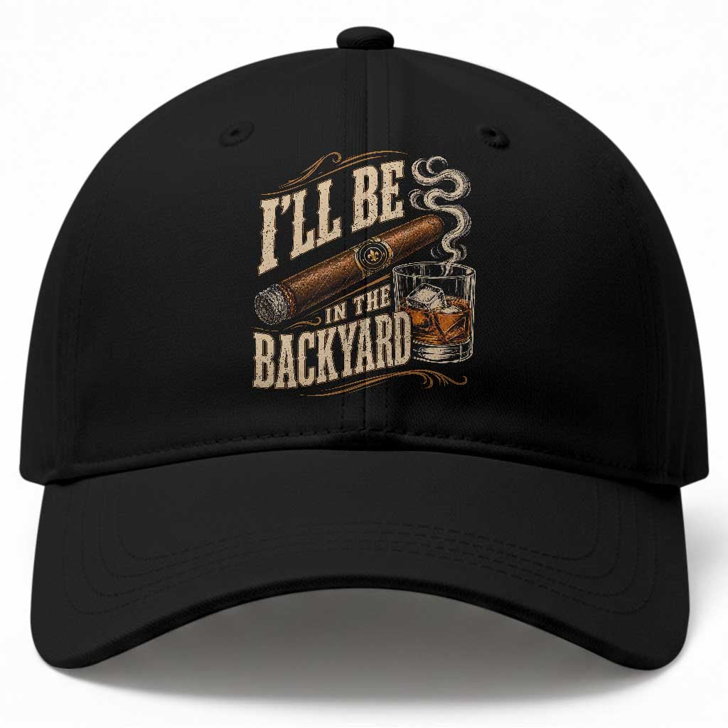 I'll Be In The Backyard Funny Bourbon Cigar Lover Baseball Cap