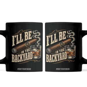 I'll Be In The Backyard Funny Bourbon Cigar Lover Coffee Mug