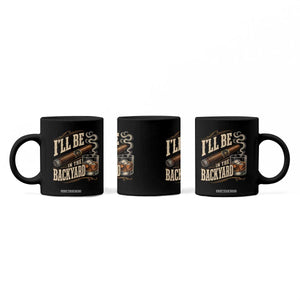 I'll Be In The Backyard Funny Bourbon Cigar Lover Coffee Mug