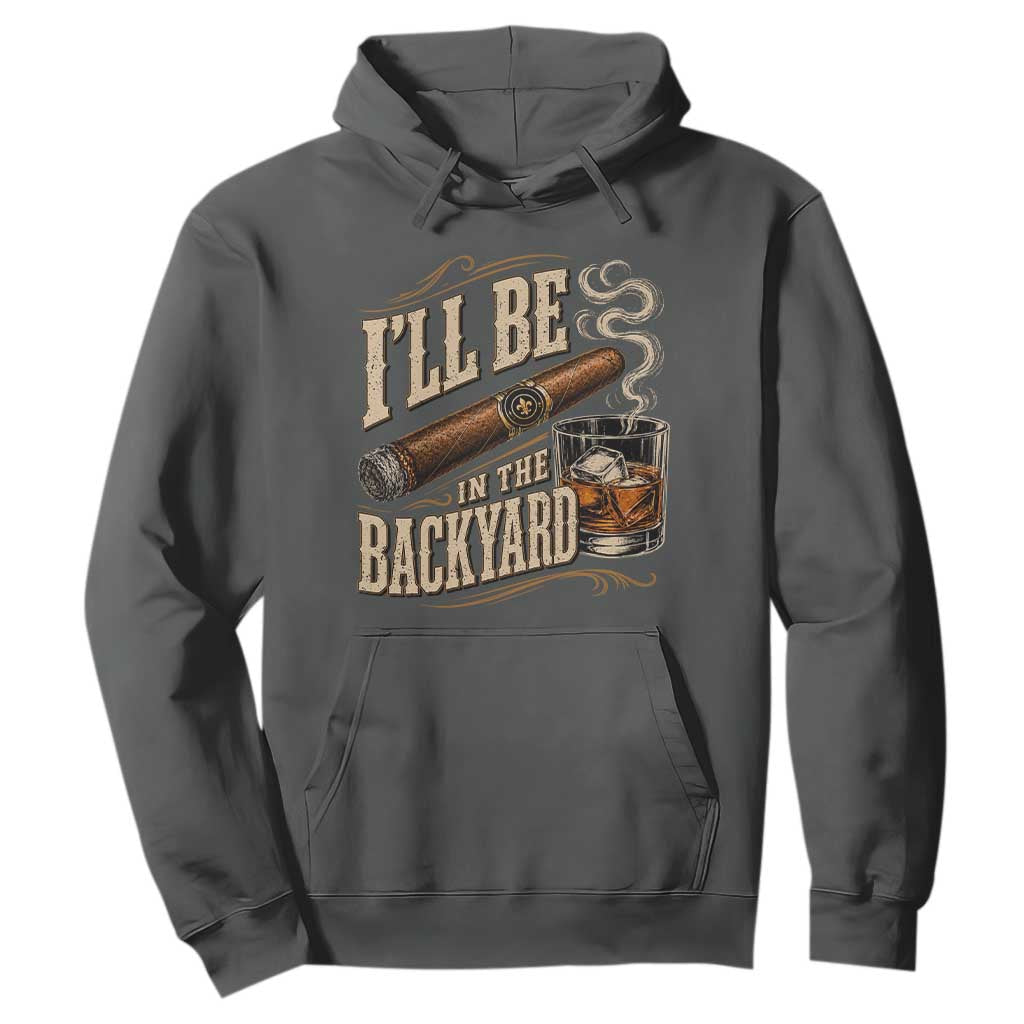 I'll Be In The Backyard Funny Bourbon Cigar Lover Hoodie