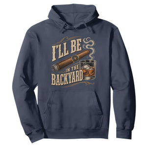 I'll Be In The Backyard Funny Bourbon Cigar Lover Hoodie