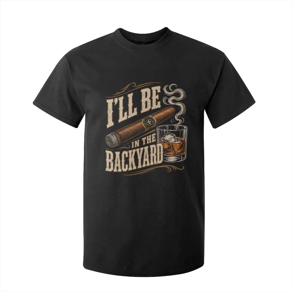 I'll Be In The Backyard Funny Bourbon Cigar Lover T Shirt For Kid