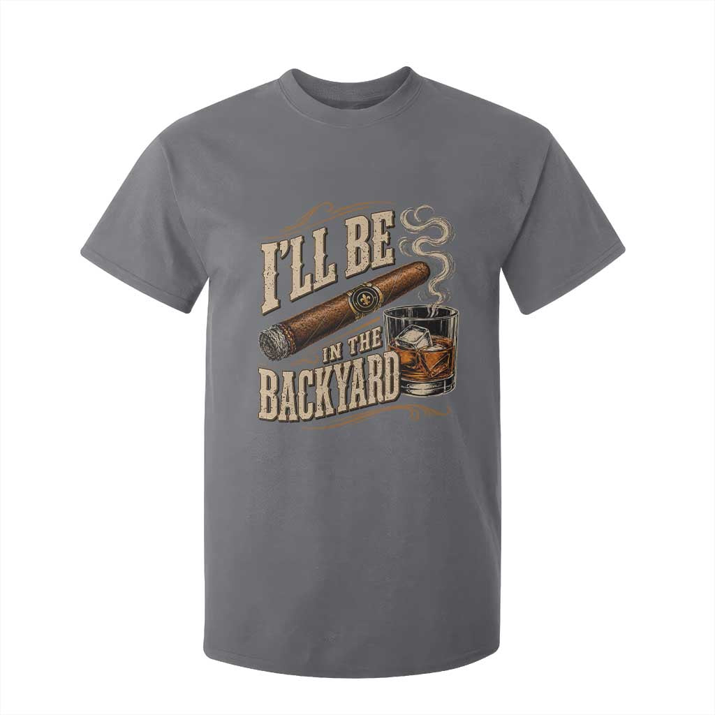I'll Be In The Backyard Funny Bourbon Cigar Lover T Shirt For Kid