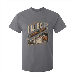 I'll Be In The Backyard Funny Bourbon Cigar Lover T Shirt For Kid
