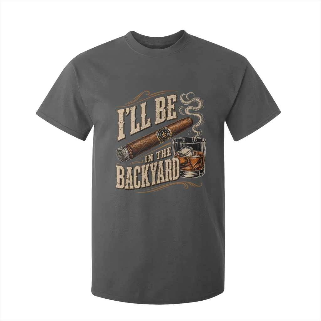 I'll Be In The Backyard Funny Bourbon Cigar Lover T Shirt For Kid