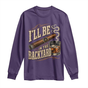 I'll Be In The Backyard Funny Bourbon Cigar Lover Long Sleeve Shirt