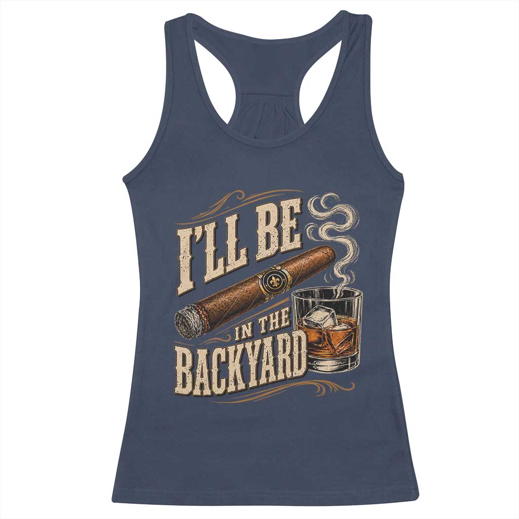 I'll Be In The Backyard Funny Bourbon Cigar Lover Racerback Tank Top