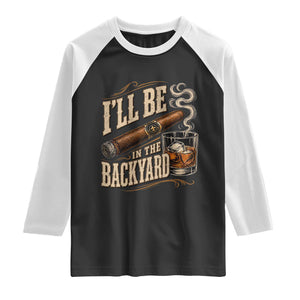 I'll Be In The Backyard Funny Bourbon Cigar Lover Raglan Shirt