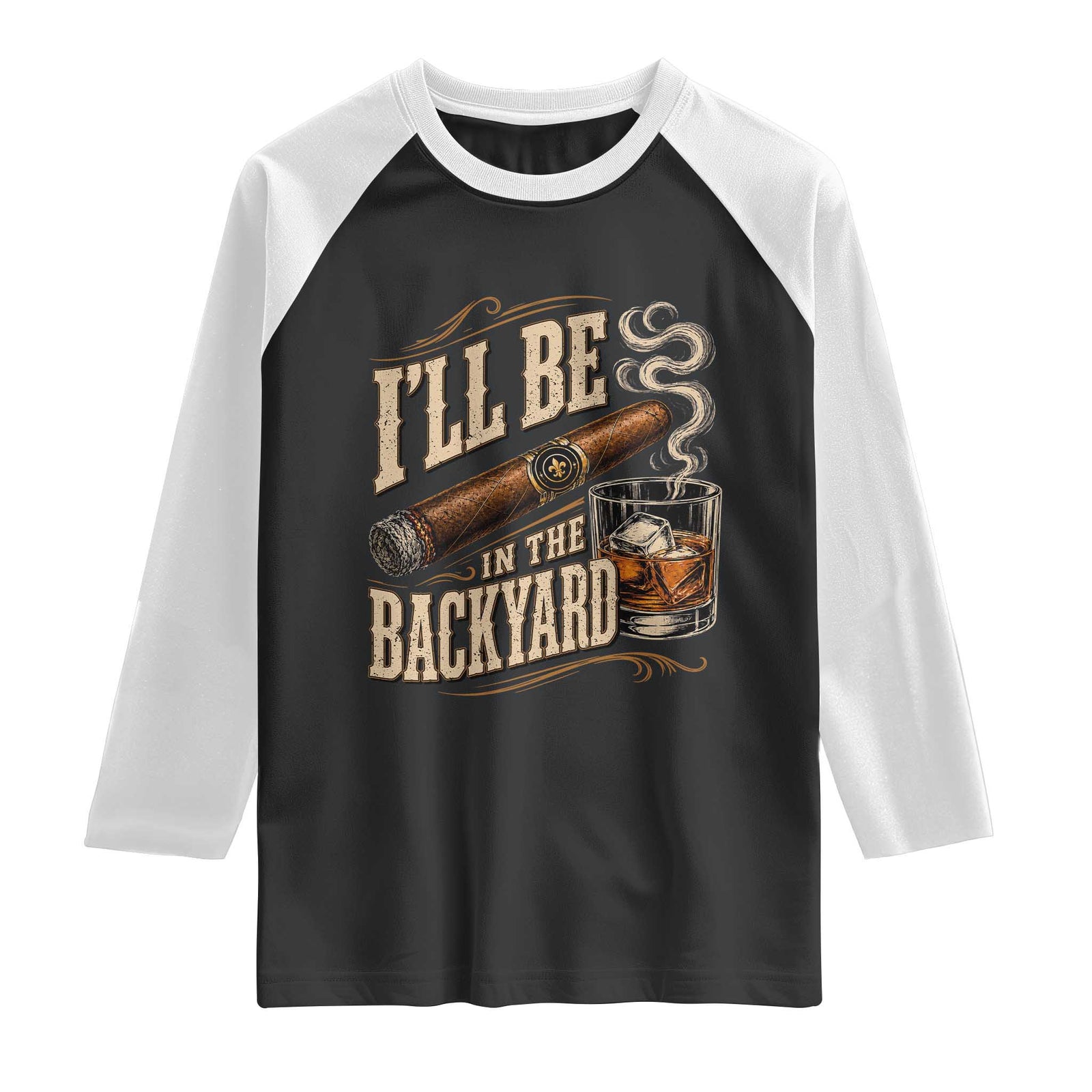 I'll Be In The Backyard Funny Bourbon Cigar Lover Raglan Shirt TS11 Black White Print Your Wear