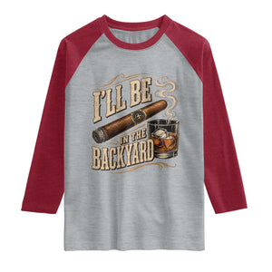 I'll Be In The Backyard Funny Bourbon Cigar Lover Raglan Shirt
