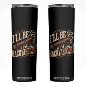 I'll Be In The Backyard Funny Bourbon Cigar Lover Skinny Tumbler