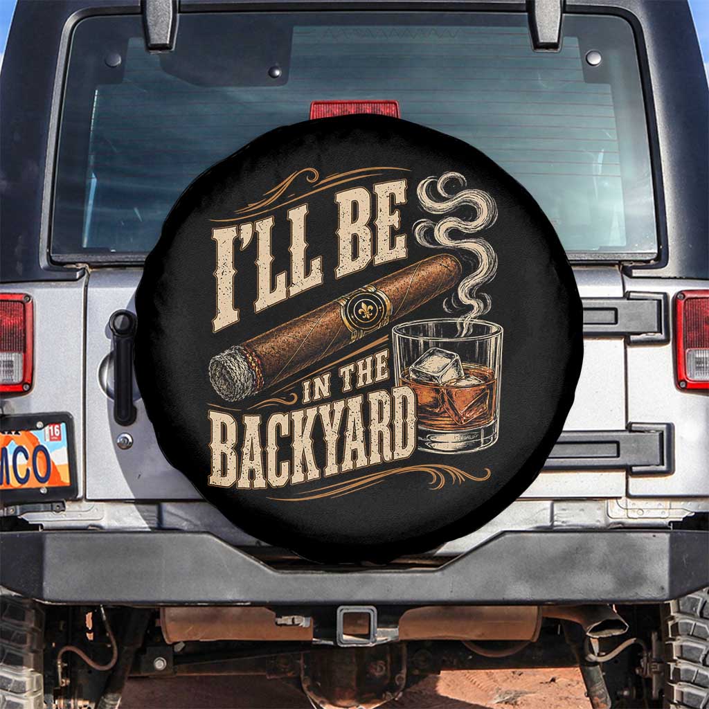 I'll Be In The Backyard Funny Bourbon Cigar Lover Spare Tire Cover TS11 No hole Black Print Your Wear