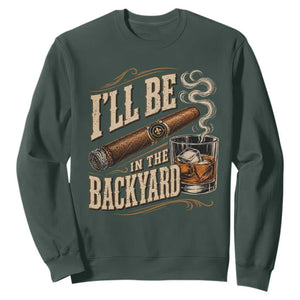 I'll Be In The Backyard Funny Bourbon Cigar Lover Sweatshirt