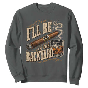 I'll Be In The Backyard Funny Bourbon Cigar Lover Sweatshirt