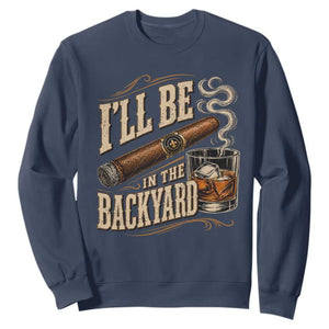 I'll Be In The Backyard Funny Bourbon Cigar Lover Sweatshirt