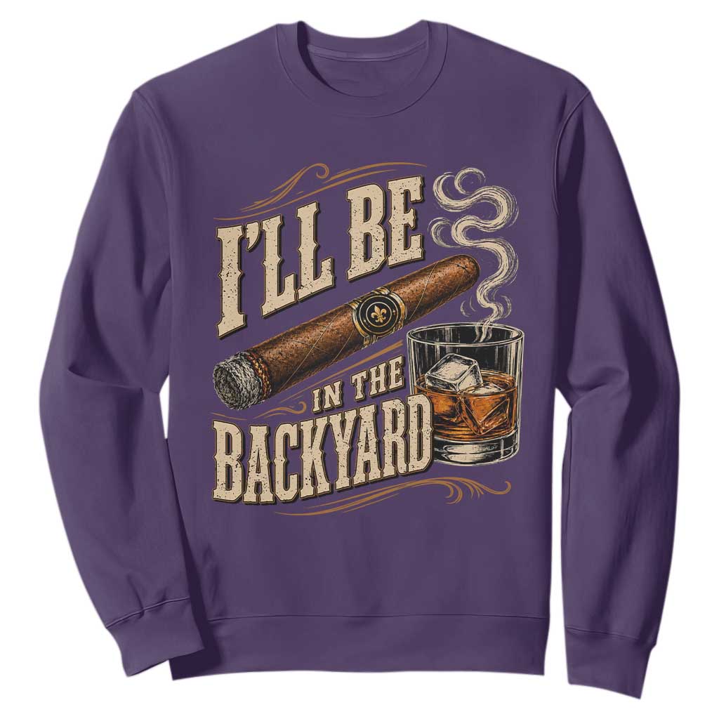 I'll Be In The Backyard Funny Bourbon Cigar Lover Sweatshirt