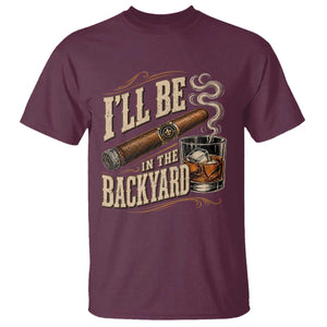 I'll Be In The Backyard Funny Bourbon Cigar Lover T Shirt