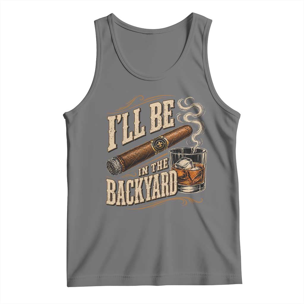 I'll Be In The Backyard Funny Bourbon Cigar Lover Tank Top