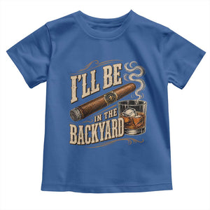 I'll Be In The Backyard Funny Bourbon Cigar Lover Toddler T Shirt